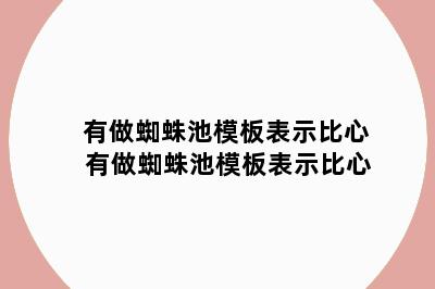 有做蜘蛛池模板表示比心 有做蜘蛛池模板表示比心